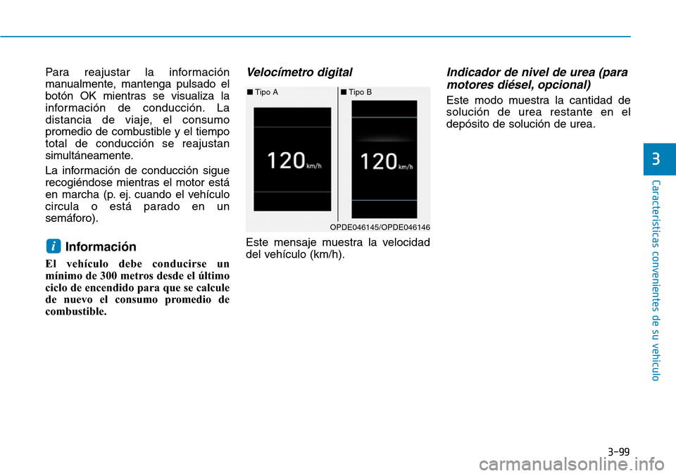 Hyundai Kona 2019  Manual del propietario (in Spanish) 3-99
Características convenientes de su vehículo
3
Para reajustar la información
manualmente, mantenga pulsado el
botón OK mientras se visualiza la
información de conducción. La
distancia de via