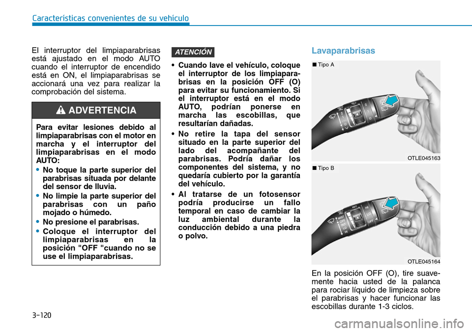 Hyundai Kona 2019 Manual del propietario (in Spanish) 3-120
Características convenientes de su vehículo
El interruptor del limpiaparabrisas
está ajustado en el modo AUTO
cuando el interruptor de encendido
está en ON, el limpiaparabrisas se
accionará Hyundai Kona 2019 Manual del propietario (in Spanish) 3-120
Características convenientes de su vehículo
El interruptor del limpiaparabrisas
está ajustado en el modo AUTO
cuando el interruptor de encendido
está en ON, el limpiaparabrisas se
accionará