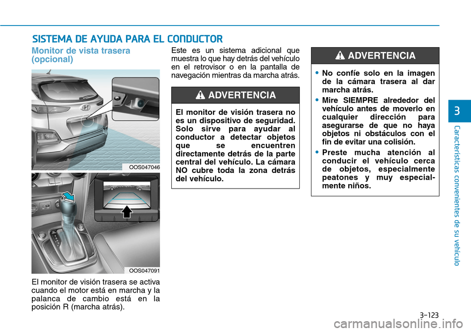 Hyundai Kona 2019 Manual del propietario (in Spanish) 3-123
Características convenientes de su vehículo
3
Monitor de vista trasera
(opcional)
El monitor de visión trasera se activa
cuando el motor está en marcha y la
palanca de cambio está en la
pos Hyundai Kona 2019 Manual del propietario (in Spanish) 3-123
Características convenientes de su vehículo
3
Monitor de vista trasera
(opcional)
El monitor de visión trasera se activa
cuando el motor está en marcha y la
palanca de cambio está en la
pos
