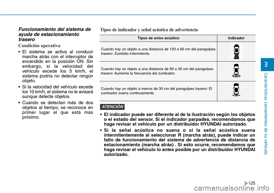 Hyundai Kona 2019 Manual del propietario (in Spanish) 3-125
Características convenientes de su vehículo
3
Funcionamiento del sistema de
ayuda de estacionamiento
trasero
Condición operativa
• El sistema se activa al conducir
marcha atrás con el inte Hyundai Kona 2019 Manual del propietario (in Spanish) 3-125
Características convenientes de su vehículo
3
Funcionamiento del sistema de
ayuda de estacionamiento
trasero
Condición operativa
• El sistema se activa al conducir
marcha atrás con el inte