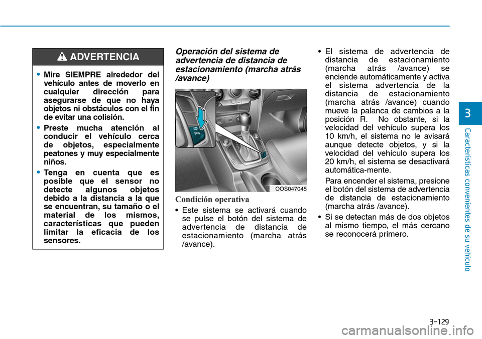 Hyundai Kona 2019 Manual del propietario (in Spanish) 3-129
Características convenientes de su vehículo
3
Operación del sistema de
advertencia de distancia de
estacionamiento (marcha atrás
/avance)
Condición operativa
• Este sistema se activará Hyundai Kona 2019 Manual del propietario (in Spanish) 3-129
Características convenientes de su vehículo
3
Operación del sistema de
advertencia de distancia de
estacionamiento (marcha atrás
/avance)
Condición operativa
• Este sistema se activará