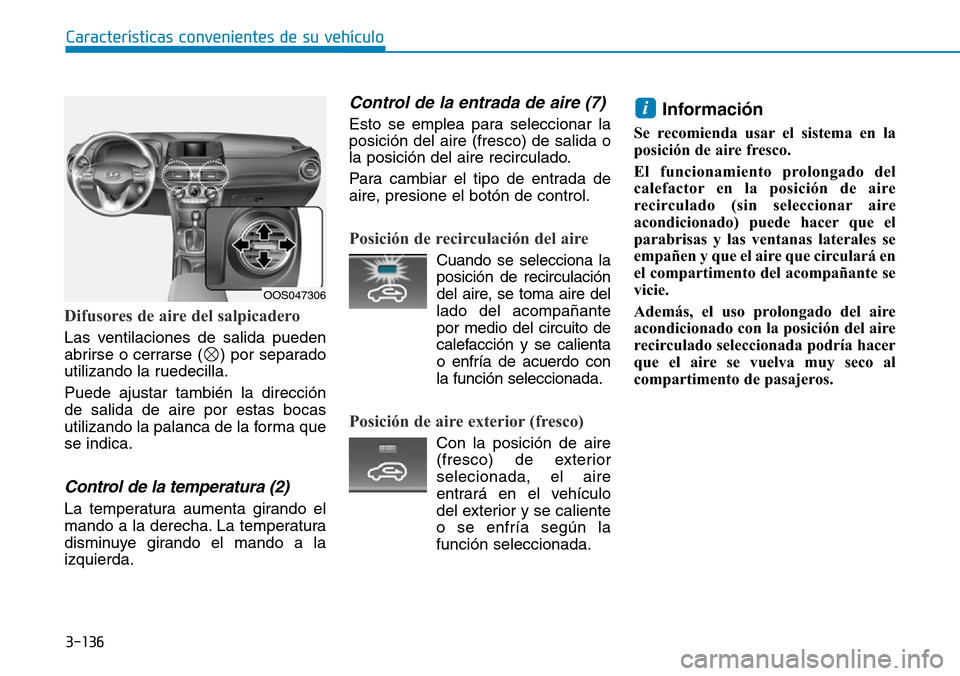 Hyundai Kona 2019 Manual del propietario (in Spanish) 3-136
Características convenientes de su vehículo
Difusores de aire del salpicadero
Las ventilaciones de salida pueden
abrirse o cerrarse ( ) por separado
utilizando la ruedecilla.
Puede ajustar ta Hyundai Kona 2019 Manual del propietario (in Spanish) 3-136
Características convenientes de su vehículo
Difusores de aire del salpicadero
Las ventilaciones de salida pueden
abrirse o cerrarse ( ) por separado
utilizando la ruedecilla.
Puede ajustar ta
