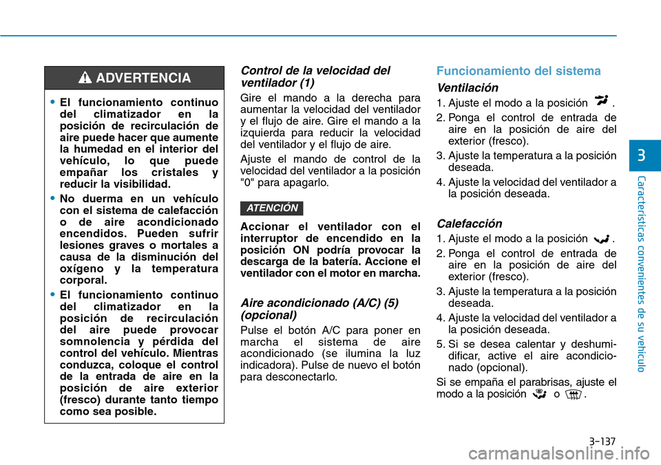 Hyundai Kona 2019 Manual del propietario (in Spanish) 3-137
Características convenientes de su vehículo
3
Control de la velocidad del
ventilador (1)
Gire el mando a la derecha para
aumentar la velocidad del ventilador
y el flujo de aire. Gire el mando Hyundai Kona 2019 Manual del propietario (in Spanish) 3-137
Características convenientes de su vehículo
3
Control de la velocidad del
ventilador (1)
Gire el mando a la derecha para
aumentar la velocidad del ventilador
y el flujo de aire. Gire el mando