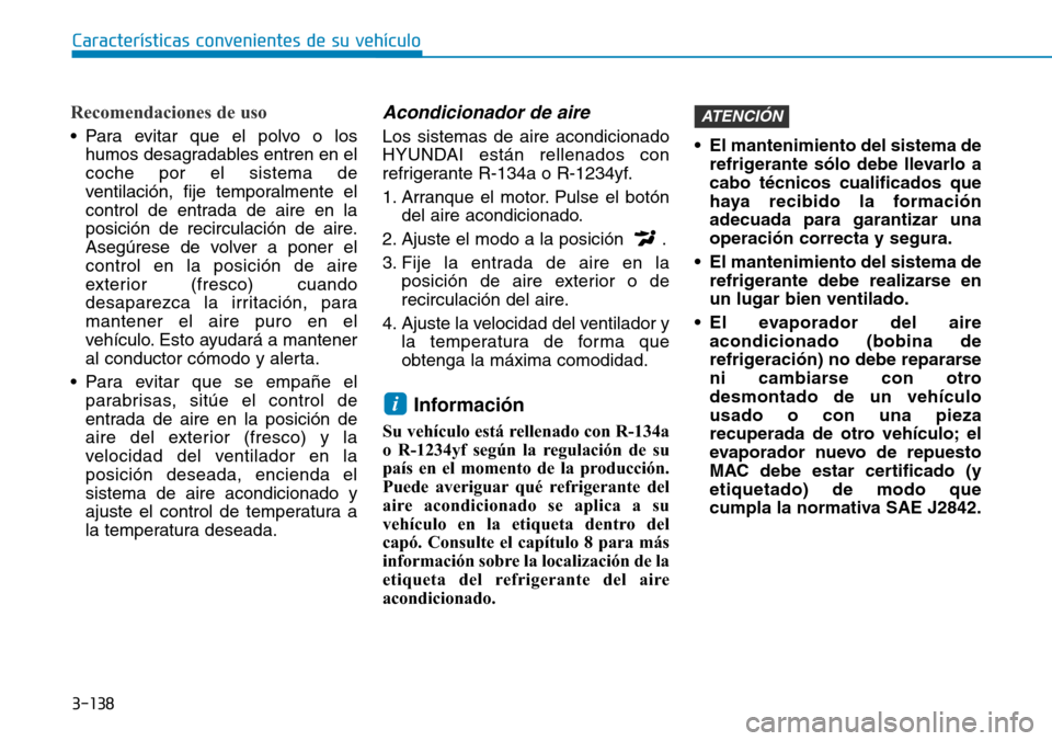 Hyundai Kona 2019 Manual del propietario (in Spanish) 3-138
Características convenientes de su vehículo
Recomendaciones de uso
• Para evitar que el polvo o los
humos desagradables entren en el
coche por el sistema de
ventilación, fije temporalmente Hyundai Kona 2019 Manual del propietario (in Spanish) 3-138
Características convenientes de su vehículo
Recomendaciones de uso
• Para evitar que el polvo o los
humos desagradables entren en el
coche por el sistema de
ventilación, fije temporalmente