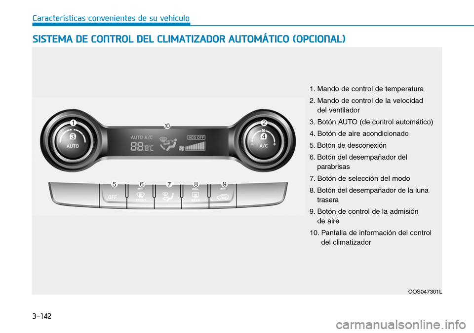Hyundai Kona 2019  Manual del propietario (in Spanish) 3-142
Características convenientes de su vehículo
SISTEMA DE CONTROL DEL CLIMATIZADOR AUTOMÁTICO (OPCIONAL)
OOS047301L
1. Mando de control de temperatura 
2. Mando de control de la velocidad 
del v