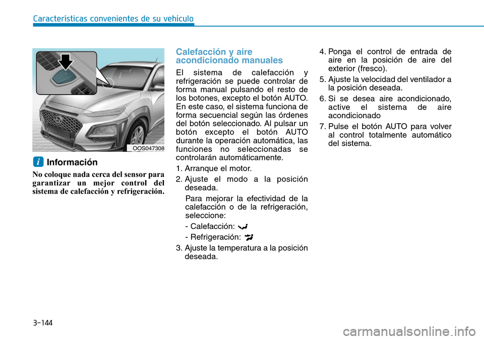 Hyundai Kona 2019 Manual del propietario (in Spanish) 3-144
Características convenientes de su vehículo
Información
No coloque nada cerca del sensor para
garantizar un mejor control del
sistema de calefacción y refrigeración.
Calefacción y aire
ac Hyundai Kona 2019 Manual del propietario (in Spanish) 3-144
Características convenientes de su vehículo
Información
No coloque nada cerca del sensor para
garantizar un mejor control del
sistema de calefacción y refrigeración.
Calefacción y aire
ac