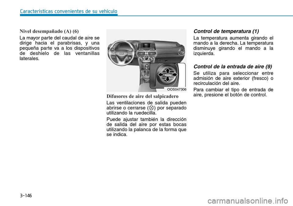 Hyundai Kona 2019  Manual del propietario (in Spanish) 3-146
Características convenientes de su vehículo
Nivel desempañado (A) (6)
La mayor parte del caudal de aire se
dirige hacia el parabrisas, y una
pequeña parte va a los dispositivos
de deshielo d