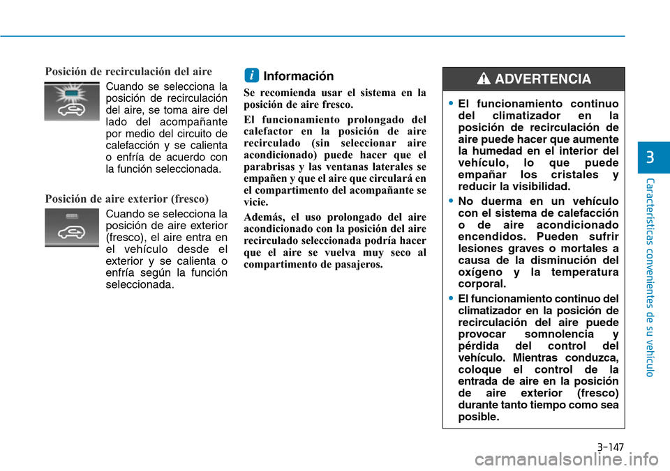 Hyundai Kona 2019 Manual del propietario (in Spanish) 3-147
Características convenientes de su vehículo
3
Posición de recirculación del aire
Cuando se selecciona la
posición de recirculación
del aire, se toma aire del
lado del acompañante
po Hyundai Kona 2019 Manual del propietario (in Spanish) 3-147
Características convenientes de su vehículo
3
Posición de recirculación del aire
Cuando se selecciona la
posición de recirculación
del aire, se toma aire del
lado del acompañante
po