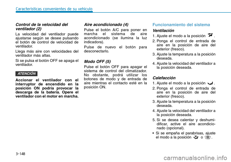 Hyundai Kona 2019 Manual del propietario (in Spanish) 3-148
Características convenientes de su vehículo
Control de la velocidad del
ventilador (2)
La velocidad del ventilador puede
ajustarse según se desee pulsando
el botón de control de velocidad de Hyundai Kona 2019 Manual del propietario (in Spanish) 3-148
Características convenientes de su vehículo
Control de la velocidad del
ventilador (2)
La velocidad del ventilador puede
ajustarse según se desee pulsando
el botón de control de velocidad de