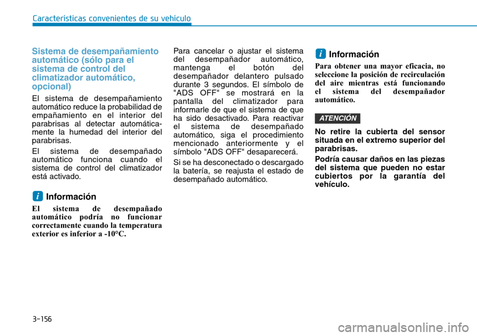 Hyundai Kona 2019 Manual del propietario (in Spanish) 3-156
Características convenientes de su vehículo
Sistema de desempañamiento
automático (sólo para el
sistema de control del
climatizador automático,
opcional)
El sistema de desempañamiento
aut Hyundai Kona 2019 Manual del propietario (in Spanish) 3-156
Características convenientes de su vehículo
Sistema de desempañamiento
automático (sólo para el
sistema de control del
climatizador automático,
opcional)
El sistema de desempañamiento
aut