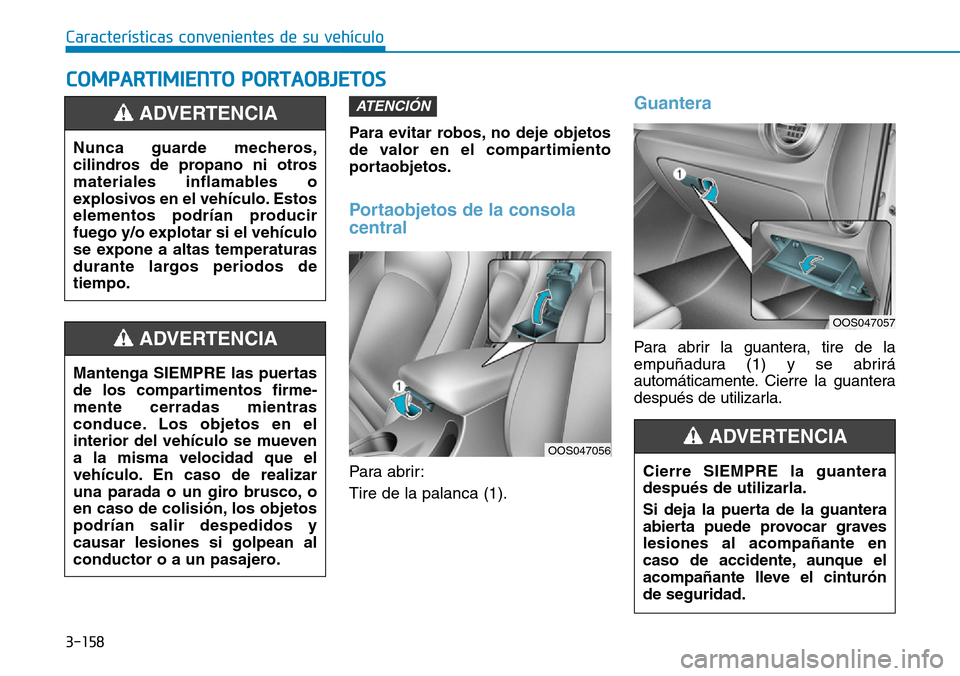 Hyundai Kona 2019 Manual del propietario (in Spanish) 3-158
Características convenientes de su vehículo
Para evitar robos, no deje objetos
de valor en el compartimiento
portaobjetos.
Portaobjetos de la consola
central
Para abrir:
Tire de la palanca (1) Hyundai Kona 2019 Manual del propietario (in Spanish) 3-158
Características convenientes de su vehículo
Para evitar robos, no deje objetos
de valor en el compartimiento
portaobjetos.
Portaobjetos de la consola
central
Para abrir:
Tire de la palanca (1)
