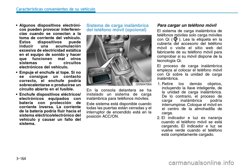 Hyundai Kona 2019 Manual del propietario (in Spanish) 3-164
Características convenientes de su vehículo
• Algunos dispositivos electróni-
cos pueden provocar interferen-
cias cuando se conectan a la
toma de corriente del vehículo.
Estos dispositivo Hyundai Kona 2019 Manual del propietario (in Spanish) 3-164
Características convenientes de su vehículo
• Algunos dispositivos electróni-
cos pueden provocar interferen-
cias cuando se conectan a la
toma de corriente del vehículo.
Estos dispositivo