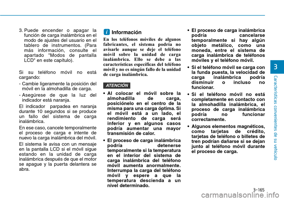 Hyundai Kona 2019 Manual del propietario (in Spanish) 3-165
Características convenientes de su vehículo
3
3. Puede encender o apagar la
función de carga inalámbrica en el
modo de ajustes del usuario en el
tablero de instrumentos. (Para
más informaci Hyundai Kona 2019 Manual del propietario (in Spanish) 3-165
Características convenientes de su vehículo
3
3. Puede encender o apagar la
función de carga inalámbrica en el
modo de ajustes del usuario en el
tablero de instrumentos. (Para
más informaci