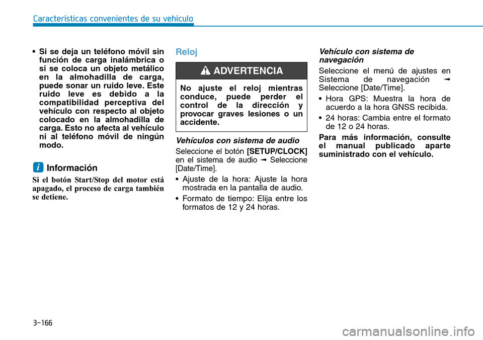 Hyundai Kona 2019 Manual del propietario (in Spanish) 3-166
Características convenientes de su vehículo
• Si se deja un teléfono móvil sin
función de carga inalámbrica o
si se coloca un objeto metálico
en la almohadilla de carga,
puede sonar un Hyundai Kona 2019 Manual del propietario (in Spanish) 3-166
Características convenientes de su vehículo
• Si se deja un teléfono móvil sin
función de carga inalámbrica o
si se coloca un objeto metálico
en la almohadilla de carga,
puede sonar un