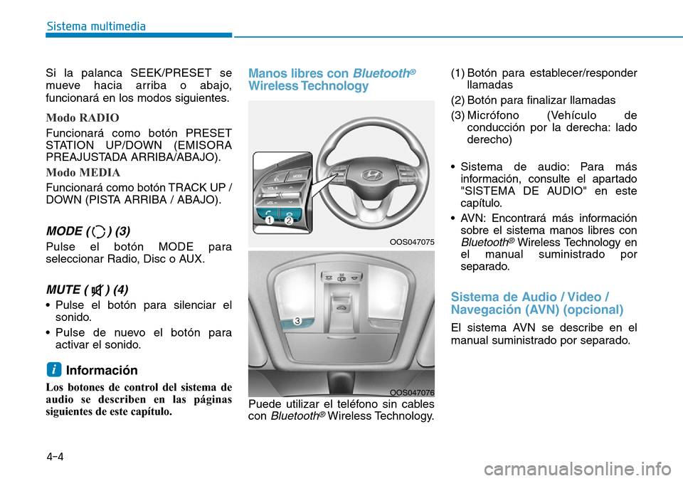 Hyundai Kona 2019  Manual del propietario (in Spanish) Si la palanca SEEK/PRESET se
mueve hacia arriba o abajo,
funcionará en los modos siguientes.
Modo RADIO
Funcionará como botón PRESET
STATION UP/DOWN (EMISORA
PREAJUSTADA ARRIBA/ABAJO).
Modo MEDIA
F