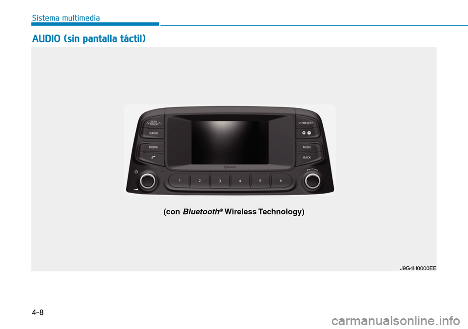 Hyundai Kona 2019  Manual del propietario (in Spanish) AUDIO (sin pantalla táctil)
J9G4H0000EE
(con Bluetooth®Wireless Technology)
4-8
Sistema multimedia 