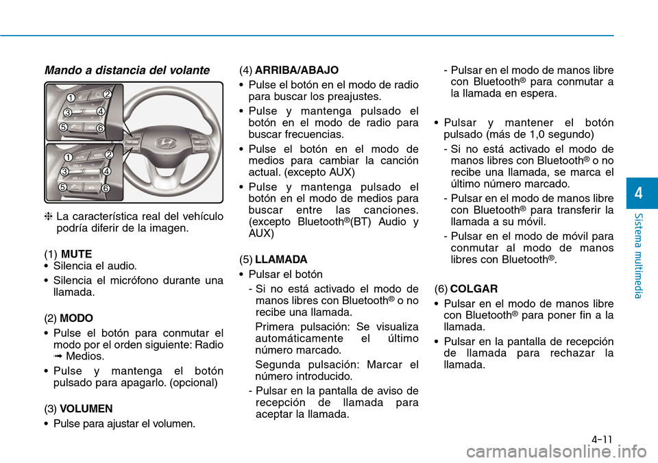 Hyundai Kona 2019  Manual del propietario (in Spanish) 4-11
Sistema multimedia
4
Mando a distancia del volante
❈La característica real del vehículo
podría diferir de la imagen.
(1) MUTE
• Silencia el audio.
• Silencia el micrófono durante una
ll