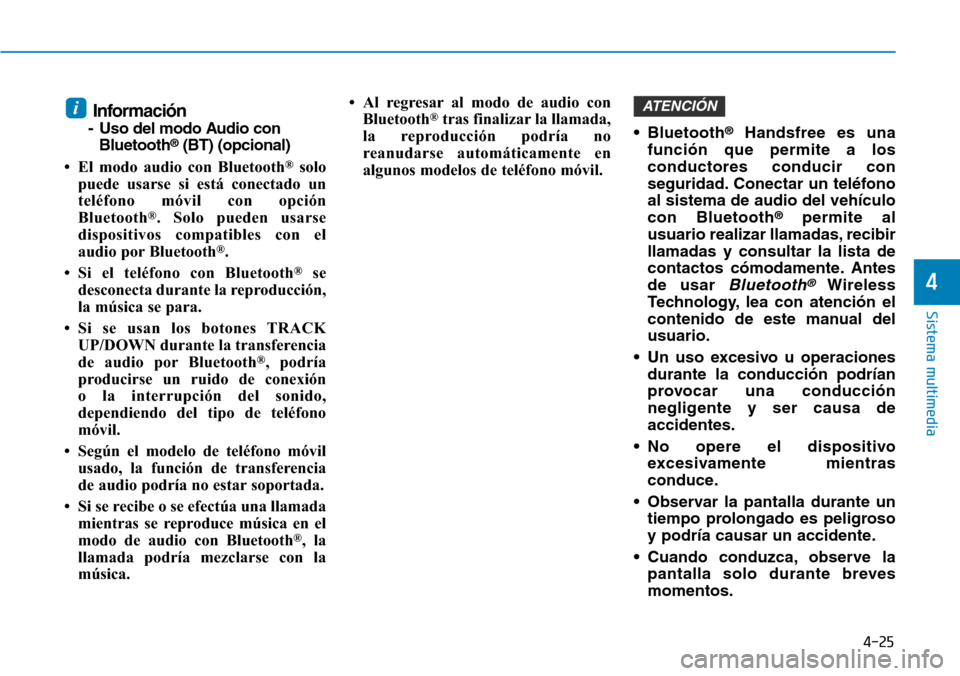 Hyundai Kona 2019  Manual del propietario (in Spanish) 4-25
Sistema multimedia
4
Información
- Uso del modo Audio con
Bluetooth®(BT) (opcional)
• El modo audio con Bluetooth
®solo
puede usarse si está conectado un
teléfono móvil con opción
Blueto