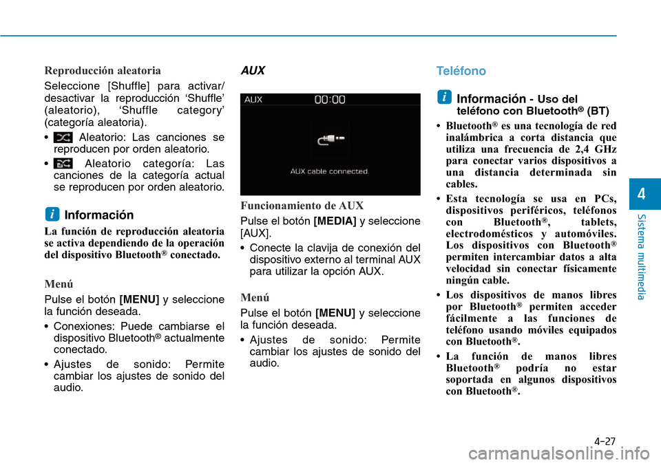 Hyundai Kona 2019  Manual del propietario (in Spanish) 4-27
Sistema multimedia
4
Reproducción aleatoria
Seleccione [Shuffle] para activar/
desactivar la reproducción ‘Shuffle’
(aleatorio), ‘Shuffle  category’
(categoría aleatoria).
• Aleatori