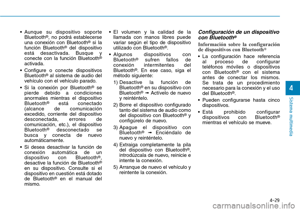Hyundai Kona 2019  Manual del propietario (in Spanish) 4-29
Sistema multimedia
4
• Aunque su dispositivo soporte
Bluetooth®, no podrá establecerse
una conexión con Bluetooth®si la
función Bluetooth®del dispositivo
está desactivada. Busque y
conec