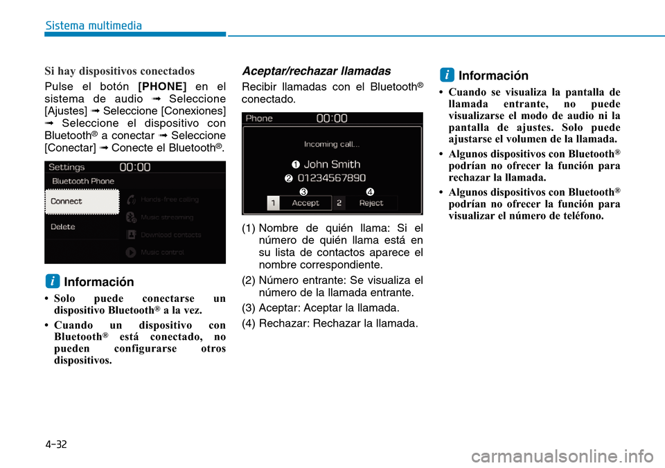 Hyundai Kona 2019  Manual del propietario (in Spanish) 4-32
Sistema multimedia
Si hay dispositivos conectados
Pulse el botón [PHONE]en el
sistema de audio ➟ Seleccione
[Ajustes] ➟Seleccione [Conexiones]
➟Seleccione el dispositivo con
Bluetooth
®a 