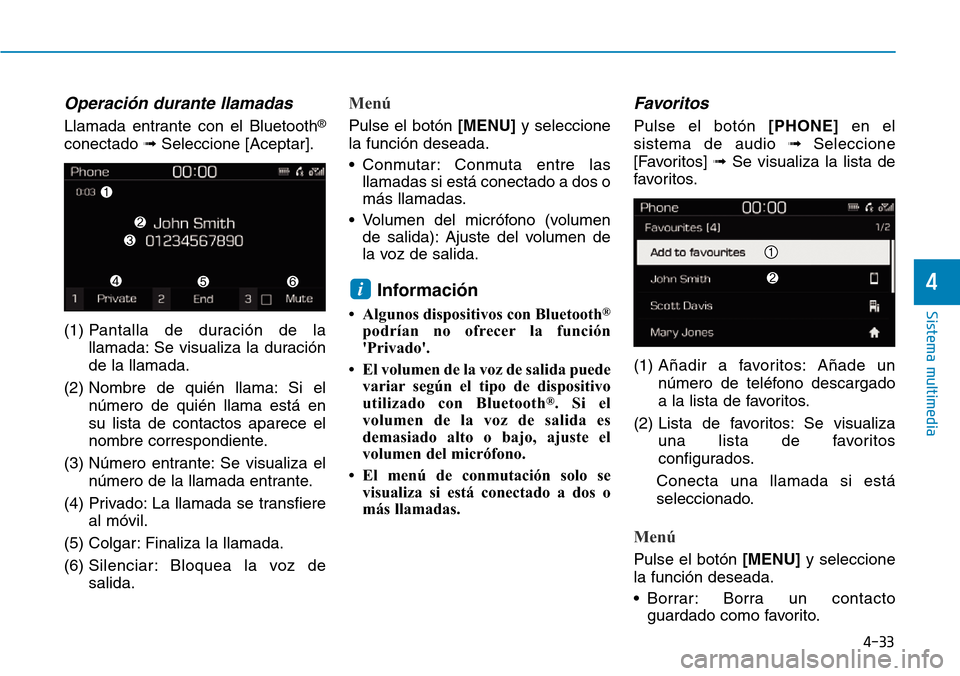 Hyundai Kona 2019  Manual del propietario (in Spanish) 4-33
Sistema multimedia
4
Operación durante llamadas
Llamada entrante con el Bluetooth®
conectado ➟Seleccione [Aceptar].
(1) Pantalla de duración de la
llamada: Se visualiza la duración
de la ll
