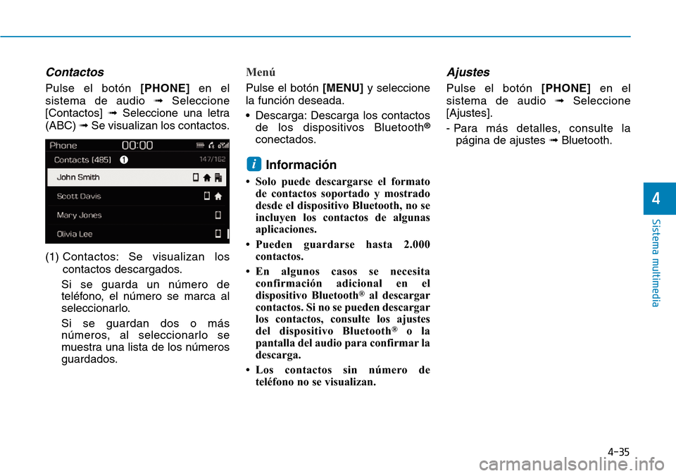 Hyundai Kona 2019  Manual del propietario (in Spanish) 4-35
Sistema multimedia
4
Contactos
Pulse el botón [PHONE]en el
sistema de audio ➟Seleccione
[Contactos] ➟Seleccione una letra
(ABC) ➟Se visualizan los contactos.
(1) Contactos: Se visualizan l