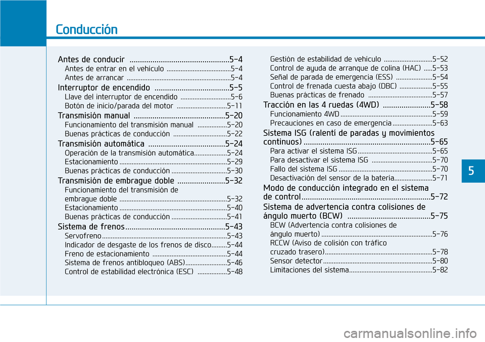 Hyundai Kona 2019 Manual del propietario (in Spanish) Conducción
Antes de conducir ................................................5-4
Antes de entrar en el vehículo .....................................5-4
Antes de arrancar ........................... Hyundai Kona 2019 Manual del propietario (in Spanish) Conducción
Antes de conducir ................................................5-4
Antes de entrar en el vehículo .....................................5-4
Antes de arrancar ...........................