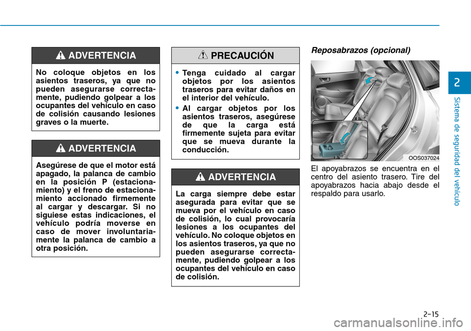 Hyundai Kona 2019 Manual del propietario (in Spanish) 2-15
Sistema de seguridad del vehículo
2
Reposabrazos (opcional)
El apoyabrazos se encuentra en el
centro del asiento trasero. Tire del
apoyabrazos hacia abajo desde el
respaldo para usarlo. Asegúre Hyundai Kona 2019 Manual del propietario (in Spanish) 2-15
Sistema de seguridad del vehículo
2
Reposabrazos (opcional)
El apoyabrazos se encuentra en el
centro del asiento trasero. Tire del
apoyabrazos hacia abajo desde el
respaldo para usarlo. Asegúre
