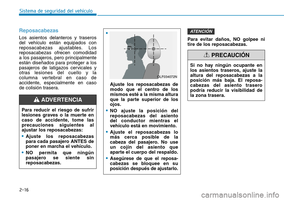 Hyundai Kona 2019 Manual del propietario (in Spanish) Reposacabezas
Los asientos delanteros y traseros
del vehículo están equipados con
reposacabezas ajustables. Los
reposacabezas ofrecen comodidad
a los pasajeros, pero principalmente
están diseñado Hyundai Kona 2019 Manual del propietario (in Spanish) Reposacabezas
Los asientos delanteros y traseros
del vehículo están equipados con
reposacabezas ajustables. Los
reposacabezas ofrecen comodidad
a los pasajeros, pero principalmente
están diseñado