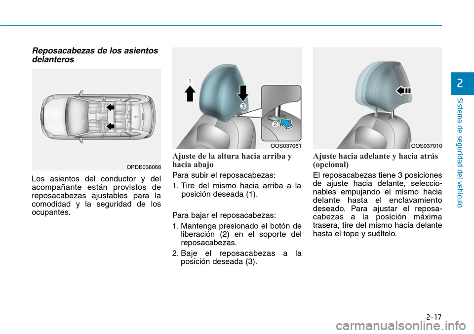 Hyundai Kona 2019  Manual del propietario (in Spanish) 2-17
Sistema de seguridad del vehículo
2
Reposacabezas de los asientos
delanteros 
Los asientos del conductor y del
acompañante están provistos de
reposacabezas ajustables para la
comodidad y la se
