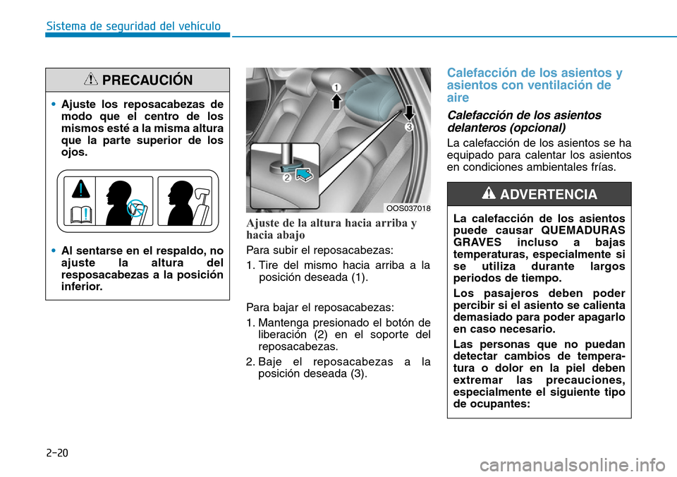 Hyundai Kona 2019 Manual del propietario (in Spanish) 2-20
Sistema de seguridad del vehículo
Ajuste de la altura hacia arriba y
hacia abajo
Para subir el reposacabezas:
1. Tire del mismo hacia arriba a la
posición deseada (1).
Para bajar el reposacabe Hyundai Kona 2019 Manual del propietario (in Spanish) 2-20
Sistema de seguridad del vehículo
Ajuste de la altura hacia arriba y
hacia abajo
Para subir el reposacabezas:
1. Tire del mismo hacia arriba a la
posición deseada (1).
Para bajar el reposacabe