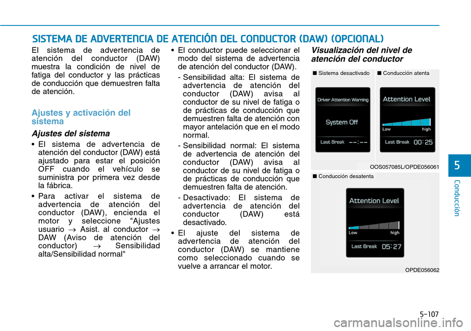 Hyundai Kona 2019 Manual del propietario (in Spanish) 5-107
Conducción
5
El sistema de advertencia de
atención del conductor (DAW)
muestra la condición de nivel de
fatiga del conductor y las prácticas
de conducción que demuestren falta
de atención. Hyundai Kona 2019 Manual del propietario (in Spanish) 5-107
Conducción
5
El sistema de advertencia de
atención del conductor (DAW)
muestra la condición de nivel de
fatiga del conductor y las prácticas
de conducción que demuestren falta
de atención.