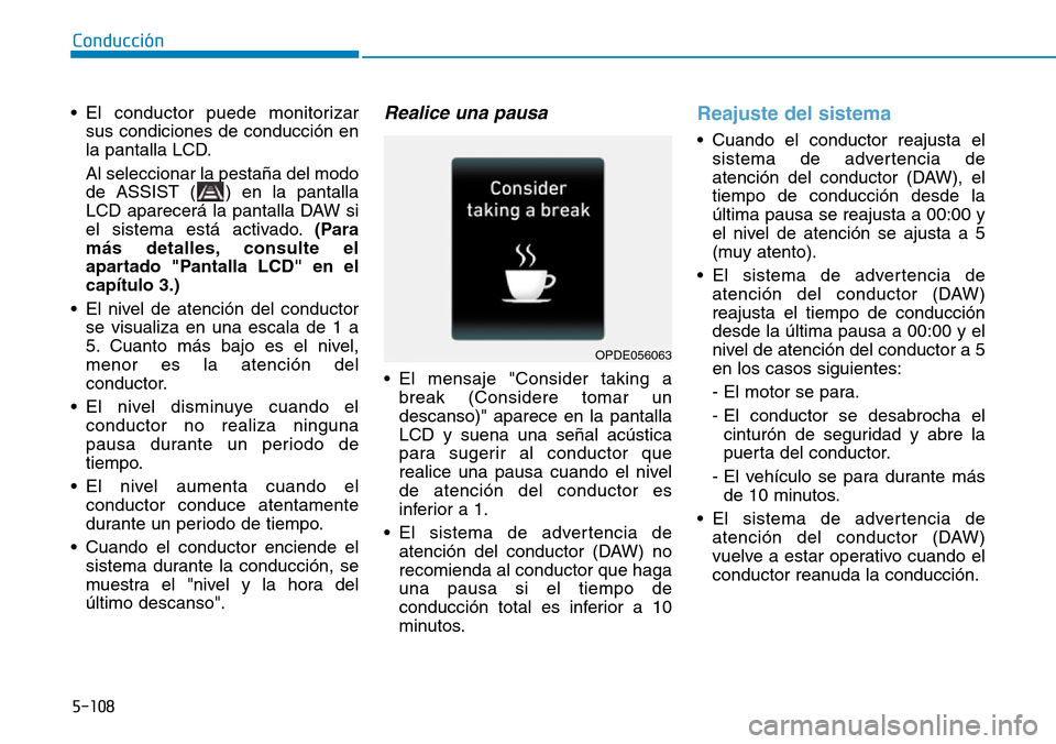 Hyundai Kona 2019 Manual del propietario (in Spanish) 5-108
Conducción
• El conductor puede monitorizar
sus condiciones de conducción en
la pantalla LCD.
Al seleccionar la pestaña del modo
de ASSIST ( ) en la pantalla
LCD aparecerá la pantalla DAW Hyundai Kona 2019 Manual del propietario (in Spanish) 5-108
Conducción
• El conductor puede monitorizar
sus condiciones de conducción en
la pantalla LCD.
Al seleccionar la pestaña del modo
de ASSIST ( ) en la pantalla
LCD aparecerá la pantalla DAW