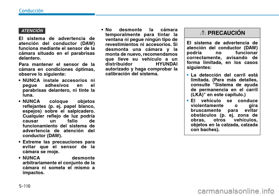 Hyundai Kona 2019 Manual del propietario (in Spanish) 5-110
Conducción
El sistema de advertencia de
atención del conductor (DAW)
podría no funcionar
correctamente, avisando de
forma limitada, en los casos
siguientes:
•La detección del carril está
Hyundai Kona 2019 Manual del propietario (in Spanish) 5-110
Conducción
El sistema de advertencia de
atención del conductor (DAW)
podría no funcionar
correctamente, avisando de
forma limitada, en los casos
siguientes:
•La detección del carril está