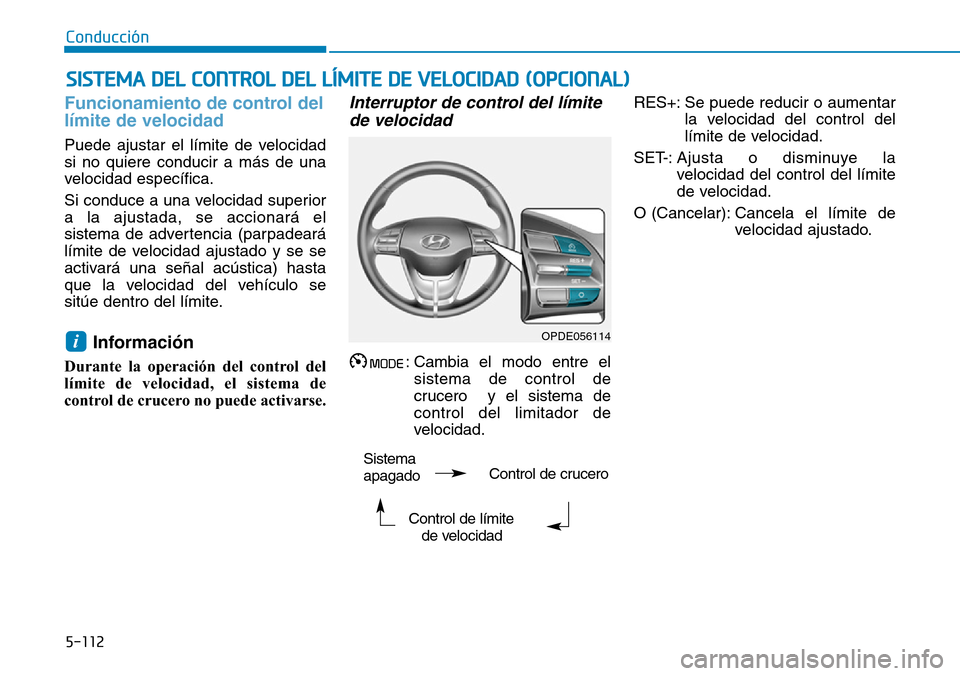 Hyundai Kona 2019 Manual del propietario (in Spanish) 5-112
Conducción
Funcionamiento de control del
límite de velocidad
Puede ajustar el límite de velocidad
si no quiere conducir a más de una
velocidad específica.
Si conduce a una velocidad superio Hyundai Kona 2019 Manual del propietario (in Spanish) 5-112
Conducción
Funcionamiento de control del
límite de velocidad
Puede ajustar el límite de velocidad
si no quiere conducir a más de una
velocidad específica.
Si conduce a una velocidad superio