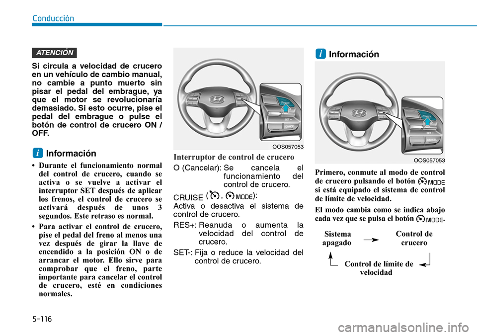 Hyundai Kona 2019 Manual del propietario (in Spanish) 5-116
Conducción
Si circula a velocidad de crucero
en un vehículo de cambio manual,
no cambie a punto muerto sin
pisar el pedal del embrague, ya
que el motor se revolucionaría
demasiado. Si esto oc Hyundai Kona 2019 Manual del propietario (in Spanish) 5-116
Conducción
Si circula a velocidad de crucero
en un vehículo de cambio manual,
no cambie a punto muerto sin
pisar el pedal del embrague, ya
que el motor se revolucionaría
demasiado. Si esto oc