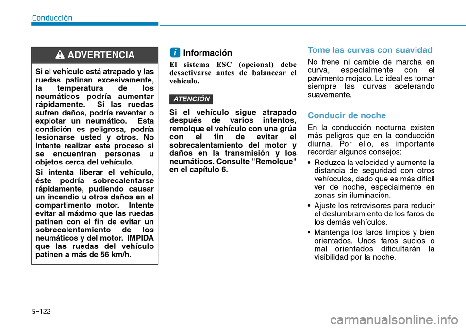 Hyundai Kona 2019 Manual del propietario (in Spanish) 5-122
Conducción
Información
El sistema ESC (opcional) debe
desactivarse antes de balancear el
vehículo.
Si el vehículo sigue atrapado
después de varios intentos,
remolque el vehículo con una g Hyundai Kona 2019 Manual del propietario (in Spanish) 5-122
Conducción
Información
El sistema ESC (opcional) debe
desactivarse antes de balancear el
vehículo.
Si el vehículo sigue atrapado
después de varios intentos,
remolque el vehículo con una g