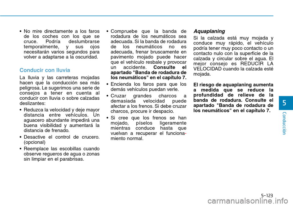 Hyundai Kona 2019 Manual del propietario (in Spanish) 5-123
Conducción
5
• No mire directamente a los faros
de los coches con los que se
cruce. Podría deslumbrarse
temporalmente, y sus ojos
necesitarán varios segundos para
volver a adaptarse a la os Hyundai Kona 2019 Manual del propietario (in Spanish) 5-123
Conducción
5
• No mire directamente a los faros
de los coches con los que se
cruce. Podría deslumbrarse
temporalmente, y sus ojos
necesitarán varios segundos para
volver a adaptarse a la os