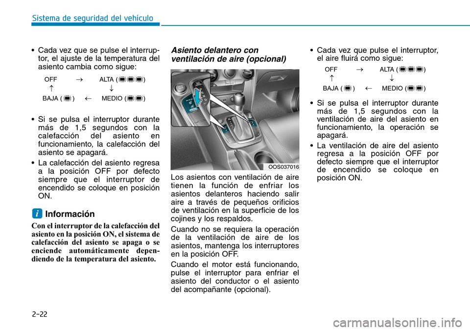 Hyundai Kona 2019 Manual del propietario (in Spanish) 2-22
Sistema de seguridad del vehículo
• Cada vez que se pulse el interrup-
tor, el ajuste de la temperatura del
asiento cambia como sigue:
• Si se pulsa el interruptor durante
más de 1,5 segund Hyundai Kona 2019 Manual del propietario (in Spanish) 2-22
Sistema de seguridad del vehículo
• Cada vez que se pulse el interrup-
tor, el ajuste de la temperatura del
asiento cambia como sigue:
• Si se pulsa el interruptor durante
más de 1,5 segund