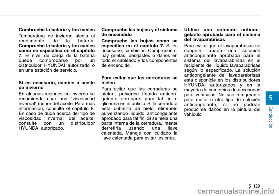 Hyundai Kona 2019 Manual del propietario (in Spanish) 5-129
Conducción
5
Combruebe la batería y los cables
Temperatura de invierno afecta al
rendimiento de la batería.
Compruebe la batería y los cables
como se especifica en el capítulo
7.El nivel de Hyundai Kona 2019 Manual del propietario (in Spanish) 5-129
Conducción
5
Combruebe la batería y los cables
Temperatura de invierno afecta al
rendimiento de la batería.
Compruebe la batería y los cables
como se especifica en el capítulo
7.El nivel de