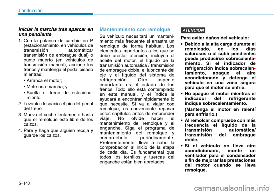 Hyundai Kona 2019 Manual del propietario (in Spanish) 5-140
Conducción
Iniciar la marcha tras aparcar en
una pendiente
1. Con la palanca de cambio en P
(estacionamiento, en vehículos de
transmisión automática/
transmisión de embrague dual) o
punto m Hyundai Kona 2019 Manual del propietario (in Spanish) 5-140
Conducción
Iniciar la marcha tras aparcar en
una pendiente
1. Con la palanca de cambio en P
(estacionamiento, en vehículos de
transmisión automática/
transmisión de embrague dual) o
punto m