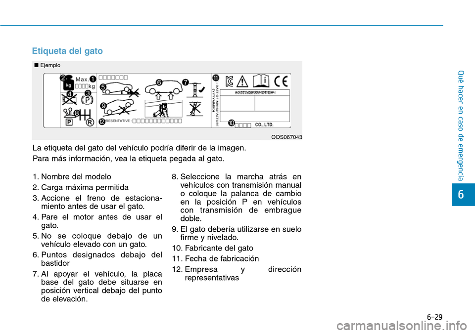 Hyundai Kona 2019  Manual del propietario (in Spanish) 6-29
Qué hacer en caso de emergencia
6
Etiqueta del gato
1. Nombre del modelo
2. Carga máxima permitida
3. Accione el freno de estaciona-
miento antes de usar el gato.
4. Pare el motor antes de usar