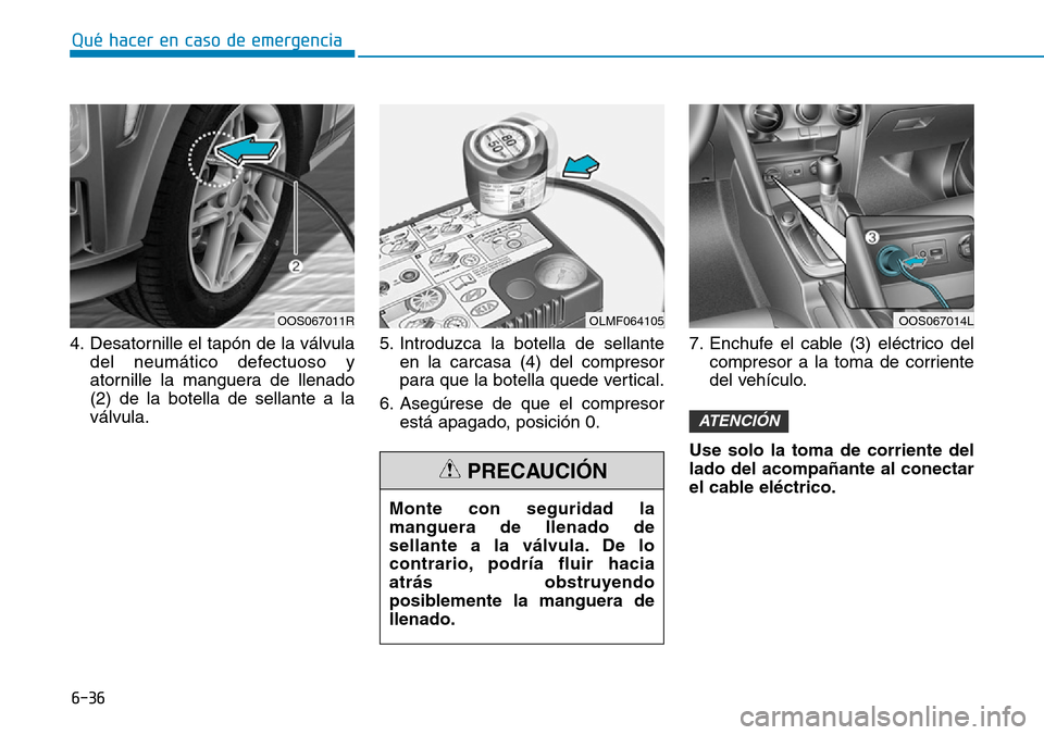 Hyundai Kona 2019  Manual del propietario (in Spanish) 6-36
Qué hacer en caso de emergencia
4. Desatornille el tapón de la válvula
del neumático defectuoso y
atornille la manguera de llenado
(2) de la botella de sellante a la
válvula.5. Introduzca la