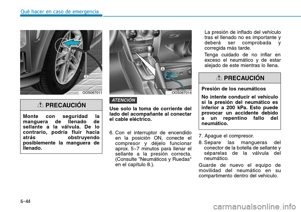 Hyundai Kona 2019 Manual del propietario (in Spanish) 6-44
Qué hacer en caso de emergencia
Use solo la toma de corriente del
lado del acompañante al conectar
el cable eléctrico.
6. Con el interruptor de encendido
en la posición ON, conecte el
compres Hyundai Kona 2019 Manual del propietario (in Spanish) 6-44
Qué hacer en caso de emergencia
Use solo la toma de corriente del
lado del acompañante al conectar
el cable eléctrico.
6. Con el interruptor de encendido
en la posición ON, conecte el
compres