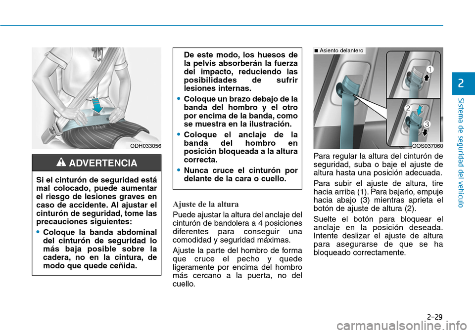 Hyundai Kona 2019 Manual del propietario (in Spanish) 2-29
Sistema de seguridad del vehículo
2
Ajuste de la altura
Puede ajustar la altura del anclaje del
cinturón de bandolera a 4 posiciones
diferentes para conseguir una
comodidad y seguridad máxima Hyundai Kona 2019 Manual del propietario (in Spanish) 2-29
Sistema de seguridad del vehículo
2
Ajuste de la altura
Puede ajustar la altura del anclaje del
cinturón de bandolera a 4 posiciones
diferentes para conseguir una
comodidad y seguridad máxima