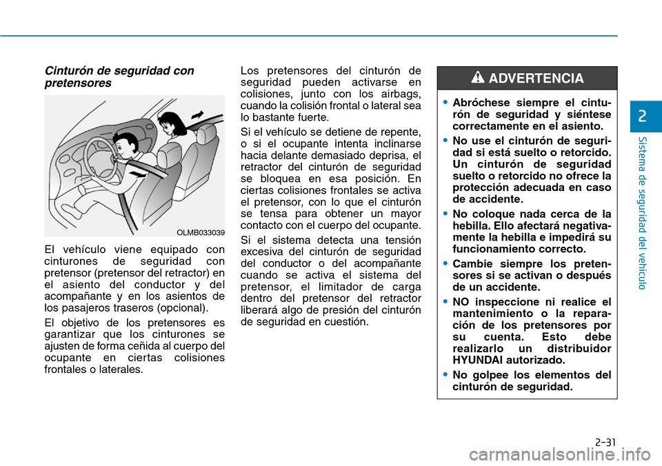 Hyundai Kona 2019 Manual del propietario (in Spanish) 2-31
Sistema de seguridad del vehículo
2
Cinturón de seguridad con
pretensores
El vehículo viene equipado con
cinturones de seguridad con
pretensor (pretensor del retractor) en
el asiento del condu Hyundai Kona 2019 Manual del propietario (in Spanish) 2-31
Sistema de seguridad del vehículo
2
Cinturón de seguridad con
pretensores
El vehículo viene equipado con
cinturones de seguridad con
pretensor (pretensor del retractor) en
el asiento del condu