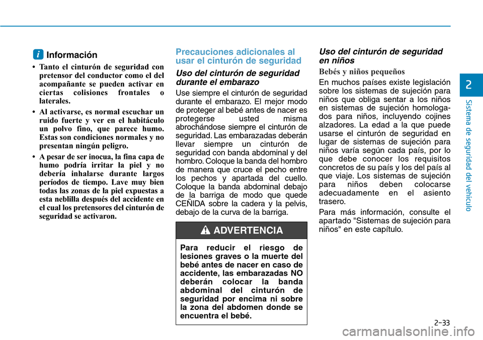 Hyundai Kona 2019 Manual del propietario (in Spanish) 2-33
Sistema de seguridad del vehículo
2
Información
• Tanto el cinturón de seguridad con
pretensor del conductor como el del
acompañante se pueden activar en
ciertas colisiones frontales o
lat Hyundai Kona 2019 Manual del propietario (in Spanish) 2-33
Sistema de seguridad del vehículo
2
Información
• Tanto el cinturón de seguridad con
pretensor del conductor como el del
acompañante se pueden activar en
ciertas colisiones frontales o
lat