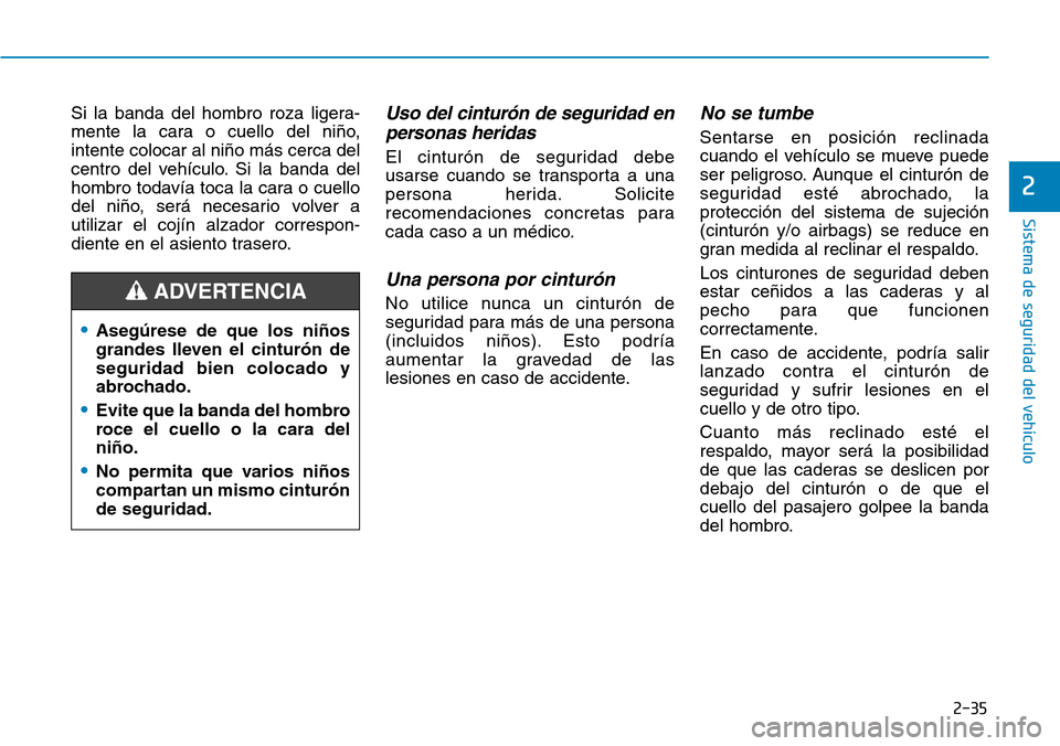 Hyundai Kona 2019 Manual del propietario (in Spanish) 2-35
Sistema de seguridad del vehículo
2
Si la banda del hombro roza ligera-
mente la cara o cuello del niño,
intente colocar al niño más cerca del
centro del vehículo. Si la banda del
hombro tod Hyundai Kona 2019 Manual del propietario (in Spanish) 2-35
Sistema de seguridad del vehículo
2
Si la banda del hombro roza ligera-
mente la cara o cuello del niño,
intente colocar al niño más cerca del
centro del vehículo. Si la banda del
hombro tod