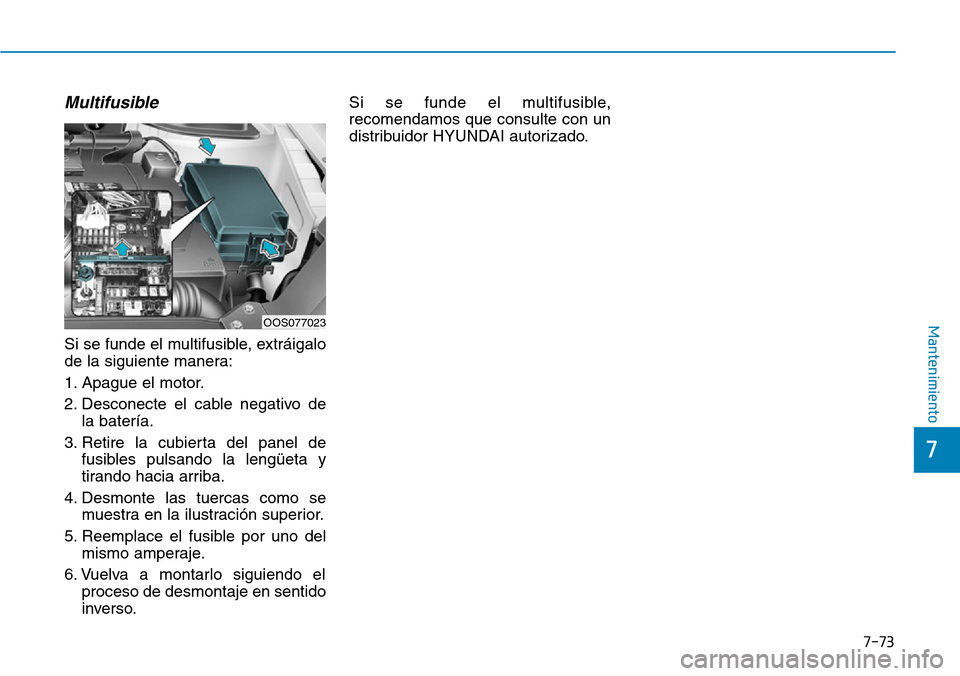 Hyundai Kona 2019  Manual del propietario (in Spanish) 7-73
7
Mantenimiento
Multifusible
Si se funde el multifusible, extráigalo
de la siguiente manera:
1. Apague el motor.
2. Desconecte el cable negativo de
la batería.
3. Retire la cubierta del panel d